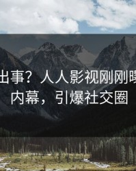 网红又出事？人人影视刚刚曝出秘闻内幕，引爆社交圈