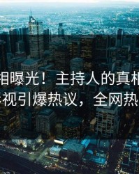 今晨真相曝光！主持人的真相事件在人人影视引爆热议，全网热议不断