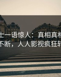 业内人士一语惊人：真相真相引发刷屏不断，人人影视疯狂转发