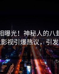 实时真相曝光！神秘人的八卦事件在人人影视引爆热议，引发众怒