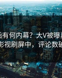 探秘背后有何内幕？大V被曝真相，人人影视刷屏中，评论数破万