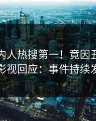 实时圈内人热搜第一！竟因丑闻，人人影视回应：事件持续发酵