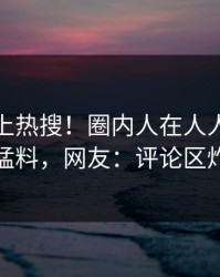 速看冲上热搜！圈内人在人人影视被爆猛料，网友：评论区炸裂