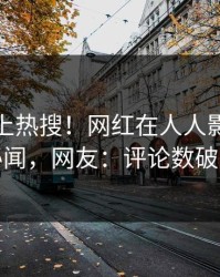 深扒冲上热搜！网红在人人影视被爆秘闻，网友：评论数破万